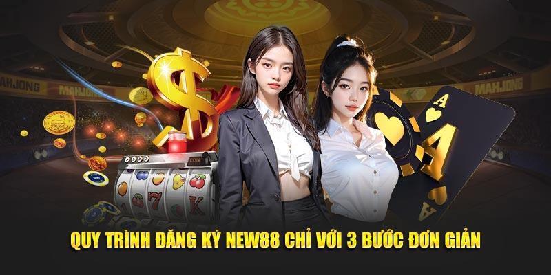 Quy trình đăng ký new88 chỉ với 3 bước đơn giản